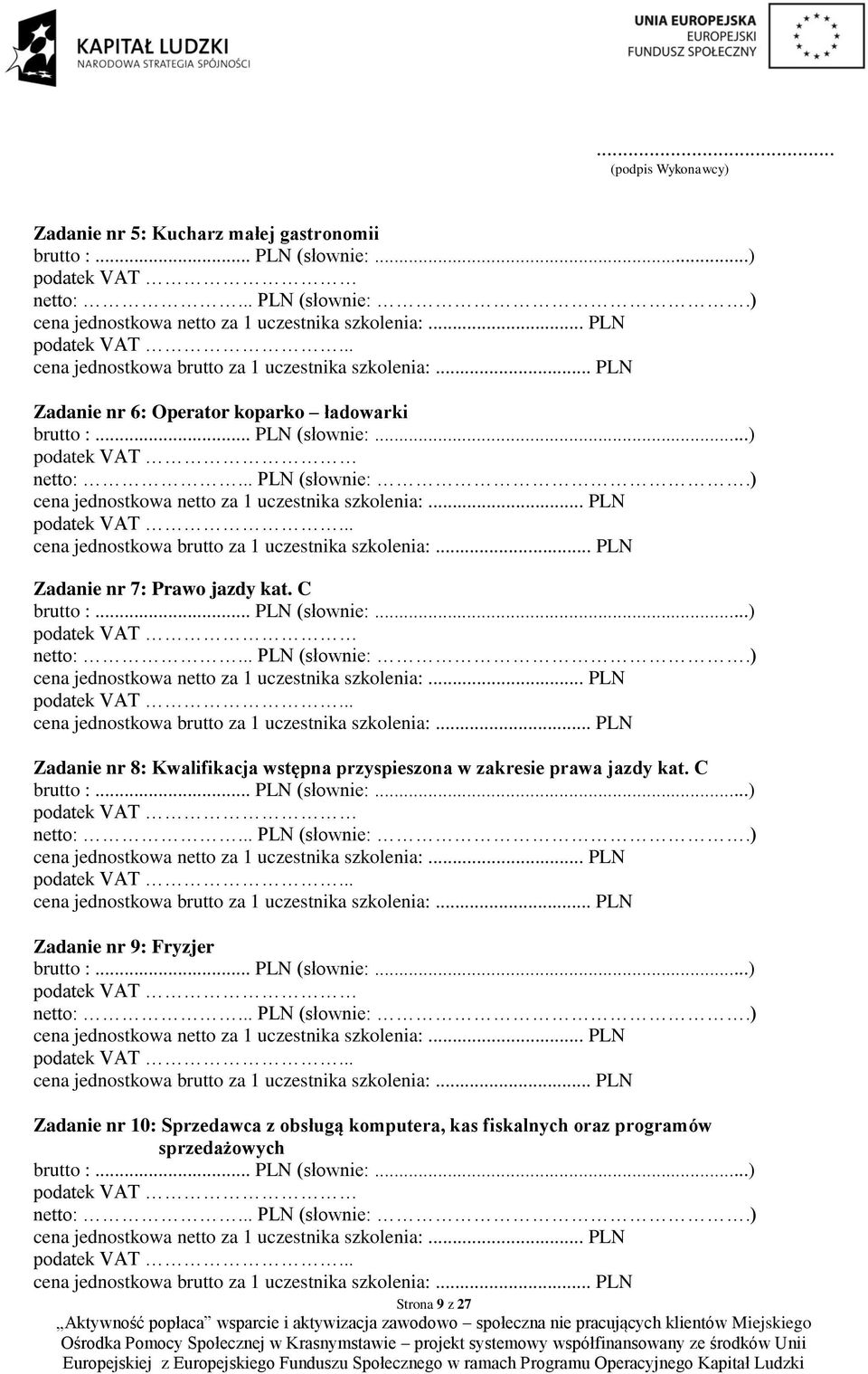 .. PLN (słownie:...) Zadanie nr 8: Kwalifikacja wstępna przyspieszona w zakresie prawa jazdy kat. C brutto :... PLN (słownie:...) Zadanie nr 9: Fryzjer brutto :.