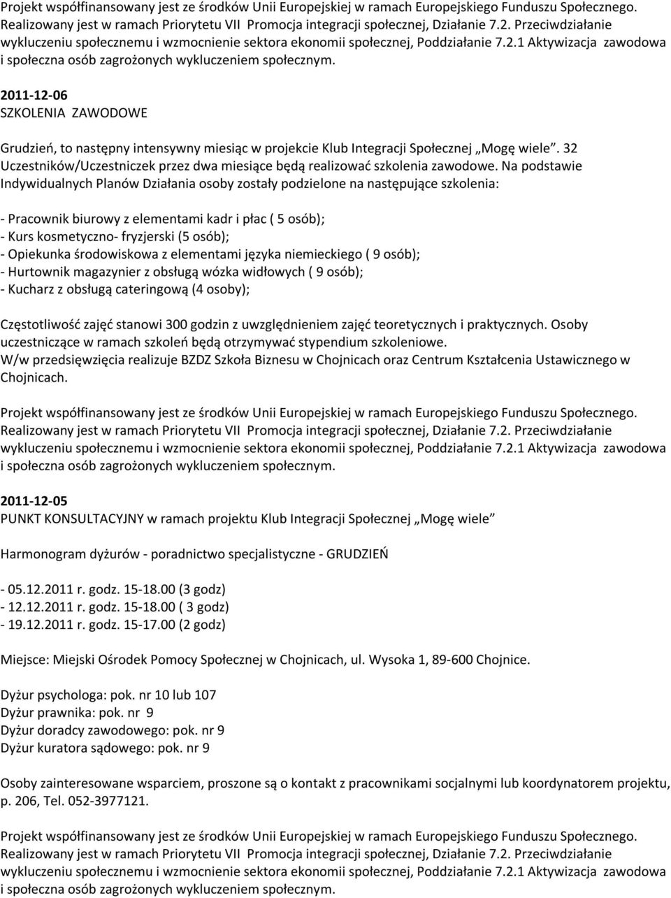 Na podstawie Indywidualnych Planów Działania osoby zostały podzielone na następujące szkolenia: - Pracownik biurowy z elementami kadr i płac ( 5 osób); - Kurs kosmetyczno- fryzjerski (5 osób); -