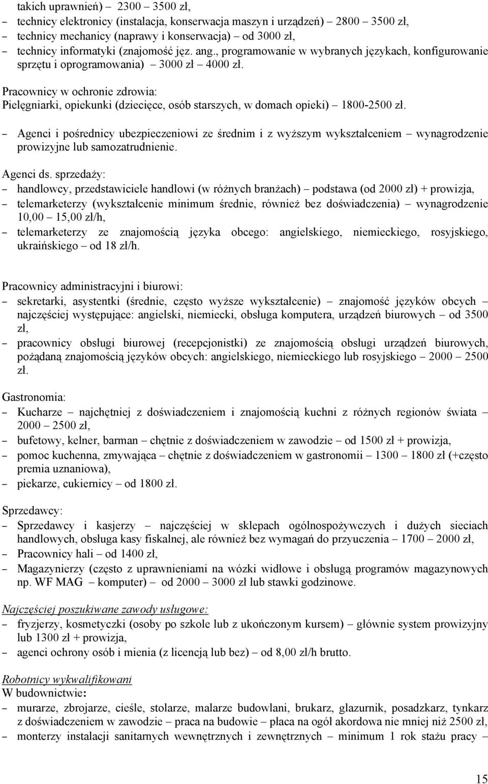 Pracownicy w ochronie zdrowia: Pielęgniarki, opiekunki (dziecięce, osób starszych, w domach opieki) 1800-2500 zł.