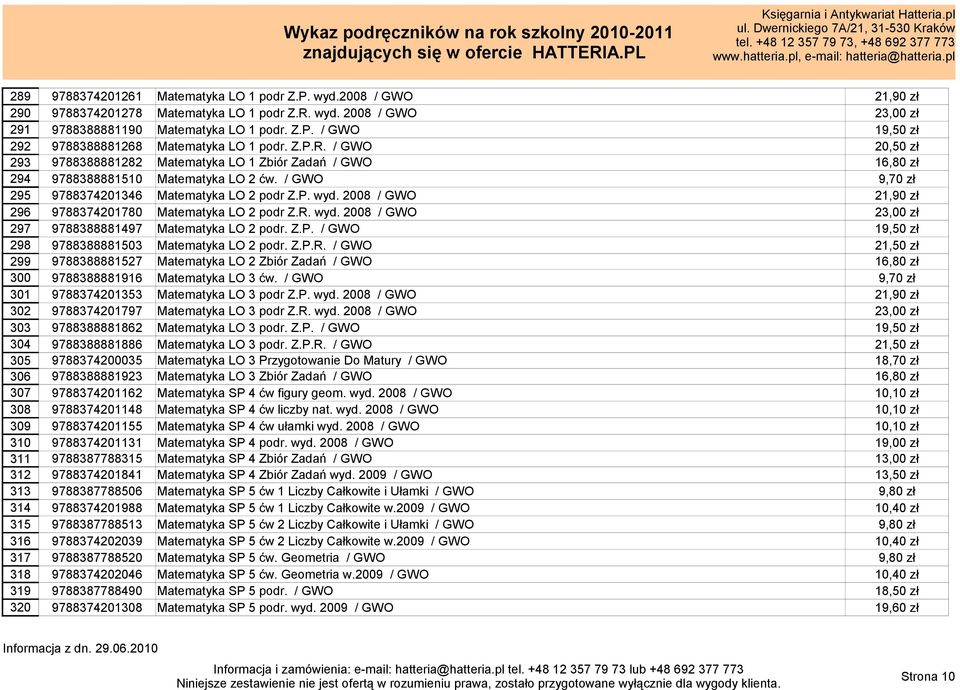 2008 / GWO 21,90 zł 296 9788374201780 Matematyka LO 2 podr Z.R. wyd. 2008 / GWO 23,00 zł 297 9788388881497 Matematyka LO 2 podr. Z.P. / GWO 19,50 zł 298 9788388881503 Matematyka LO 2 podr. Z.P.R. / GWO 21,50 zł 299 9788388881527 Matematyka LO 2 Zbiór Zadań / GWO 16,80 zł 300 9788388881916 Matematyka LO 3 ćw.