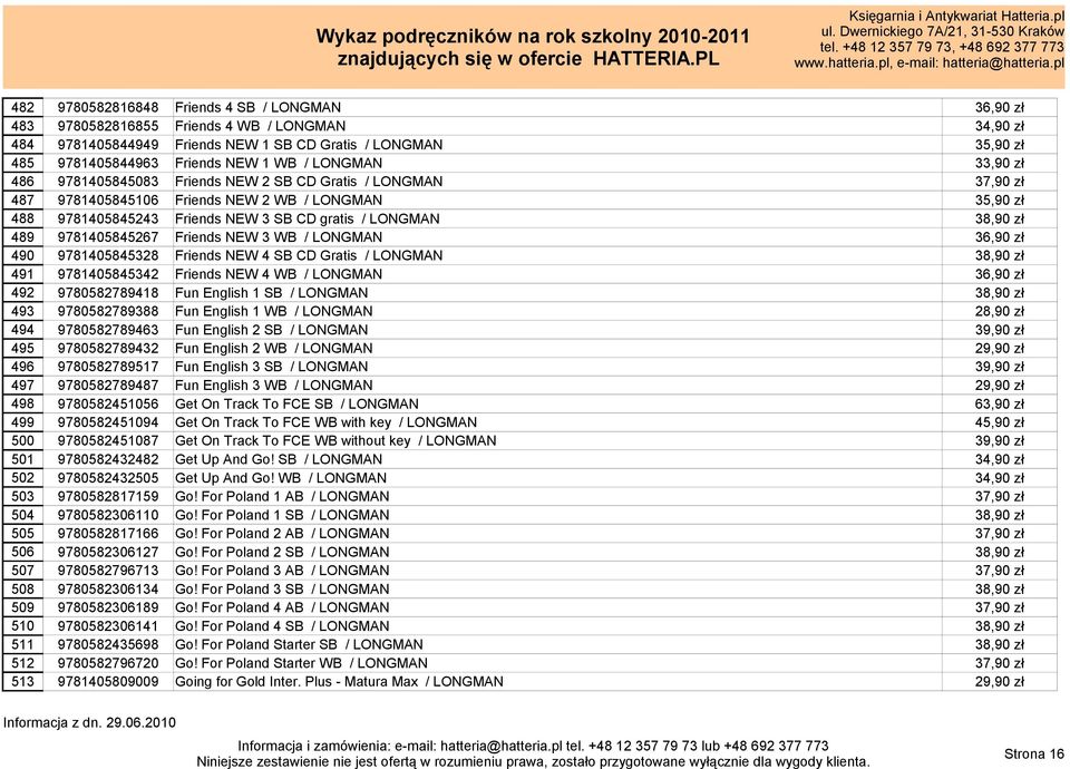 zł 489 9781405845267 Friends NEW 3 WB / LONGMAN 36,90 zł 490 9781405845328 Friends NEW 4 SB CD Gratis / LONGMAN 38,90 zł 491 9781405845342 Friends NEW 4 WB / LONGMAN 36,90 zł 492 9780582789418 Fun