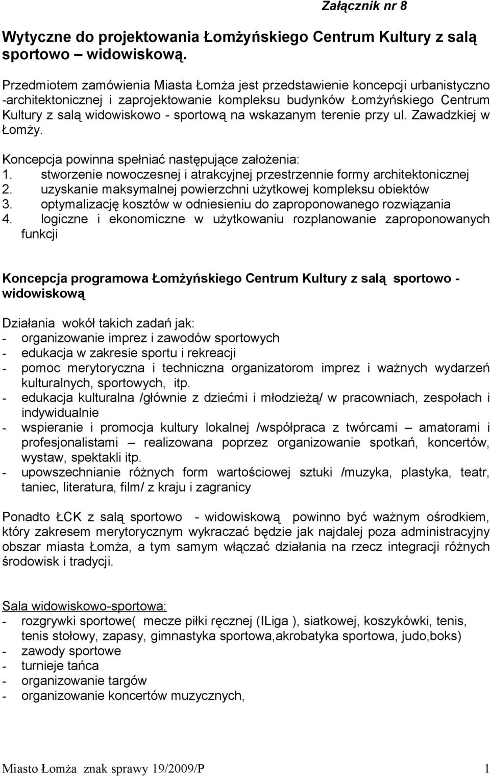 wskazanym terenie przy ul. Zawadzkiej w Łomży. Koncepcja powinna spełniać następujące założenia: 1. stworzenie nowoczesnej i atrakcyjnej przestrzennie formy architektonicznej 2.