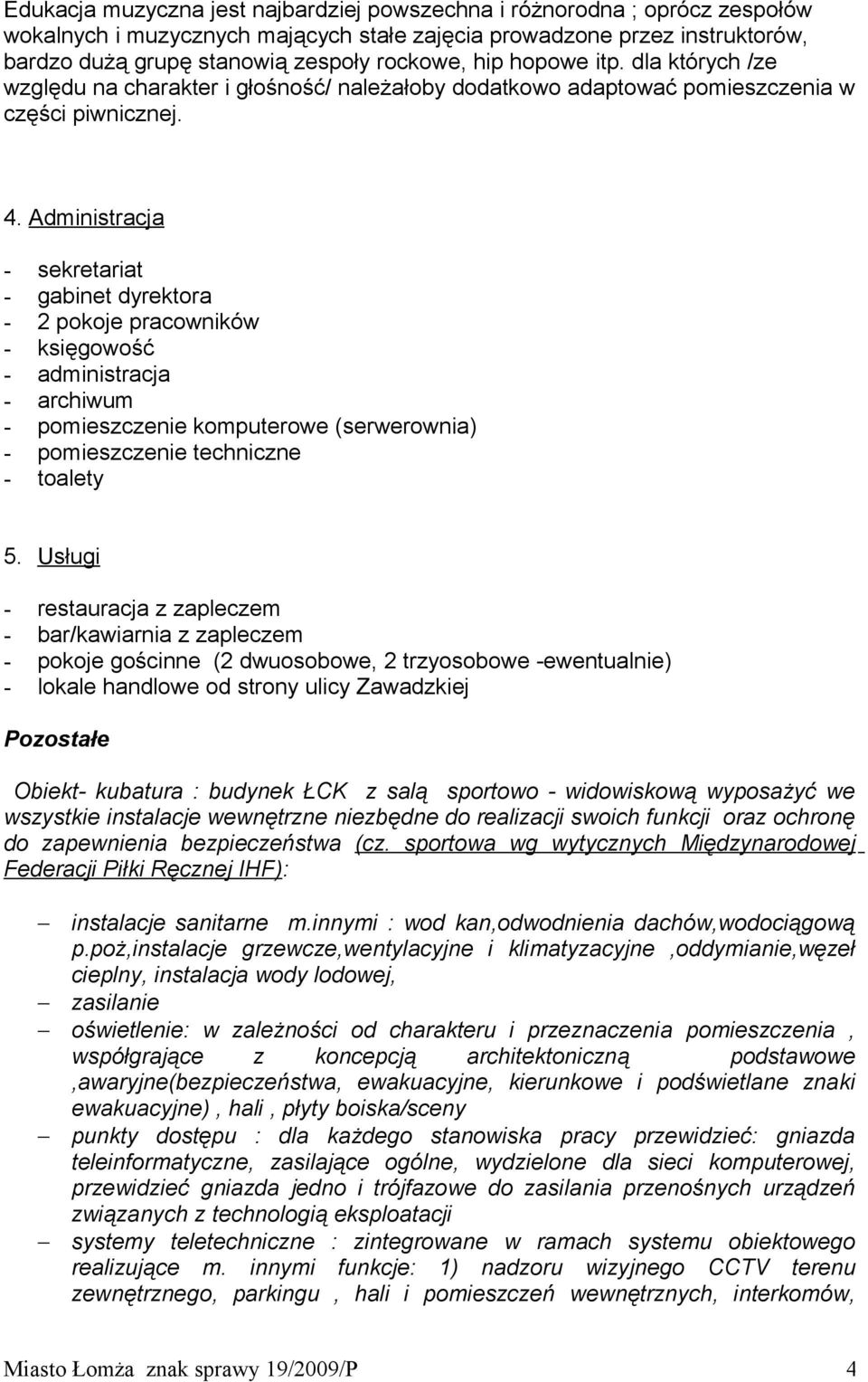 Administracja - sekretariat - gabinet dyrektora - 2 pokoje pracowników - księgowość - administracja - archiwum - pomieszczenie komputerowe (serwerownia) - pomieszczenie techniczne - toalety 5.