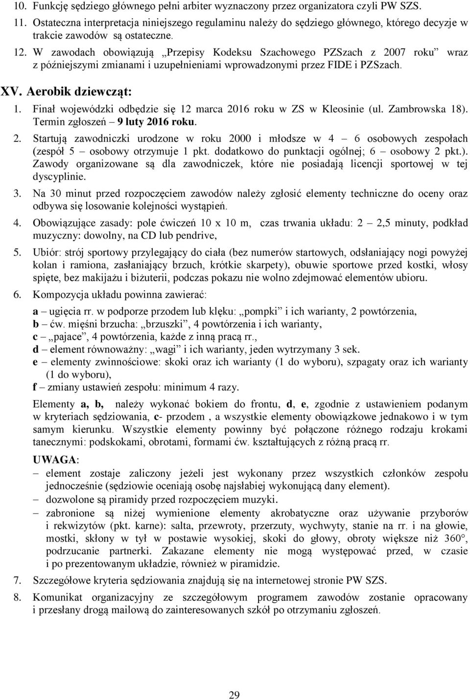 W zawodach obowiązują Przepisy Kodeksu Szachowego PZSzach z 2007 roku wraz z późniejszymi zmianami i uzupełnieniami wprowadzonymi przez FIDE i PZSzach. XV. Aerobik dziewcząt: 1.