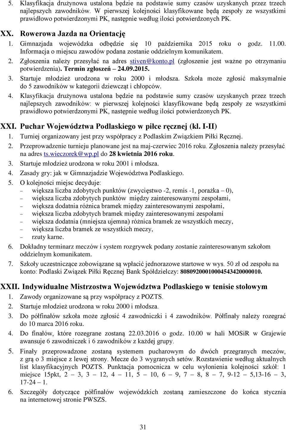 Gimnazjada wojewódzka odbędzie się 10 października 2015 roku o godz. 11.00. Informacja o miejscu zawodów podana zostanie 2. Zgłoszenia należy przesyłać na adres stiven@konto.