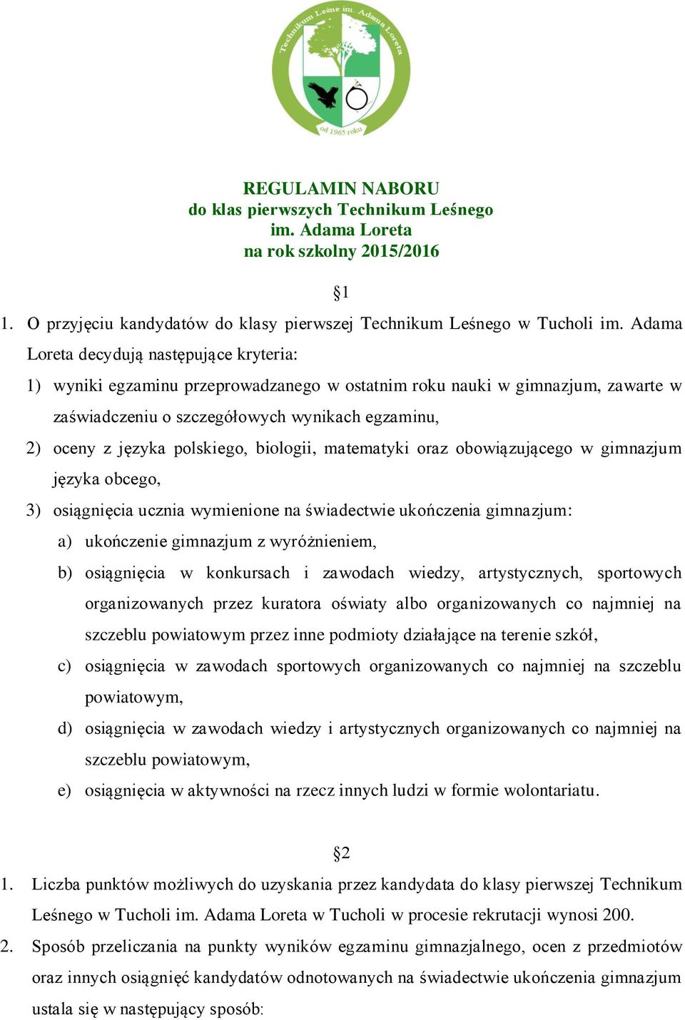 polskiego, biologii, matematyki oraz obowiązującego w gimnazjum języka obcego, 3) osiągnięcia ucznia wymienione na świadectwie ukończenia gimnazjum: a) ukończenie gimnazjum z wyróżnieniem, b)