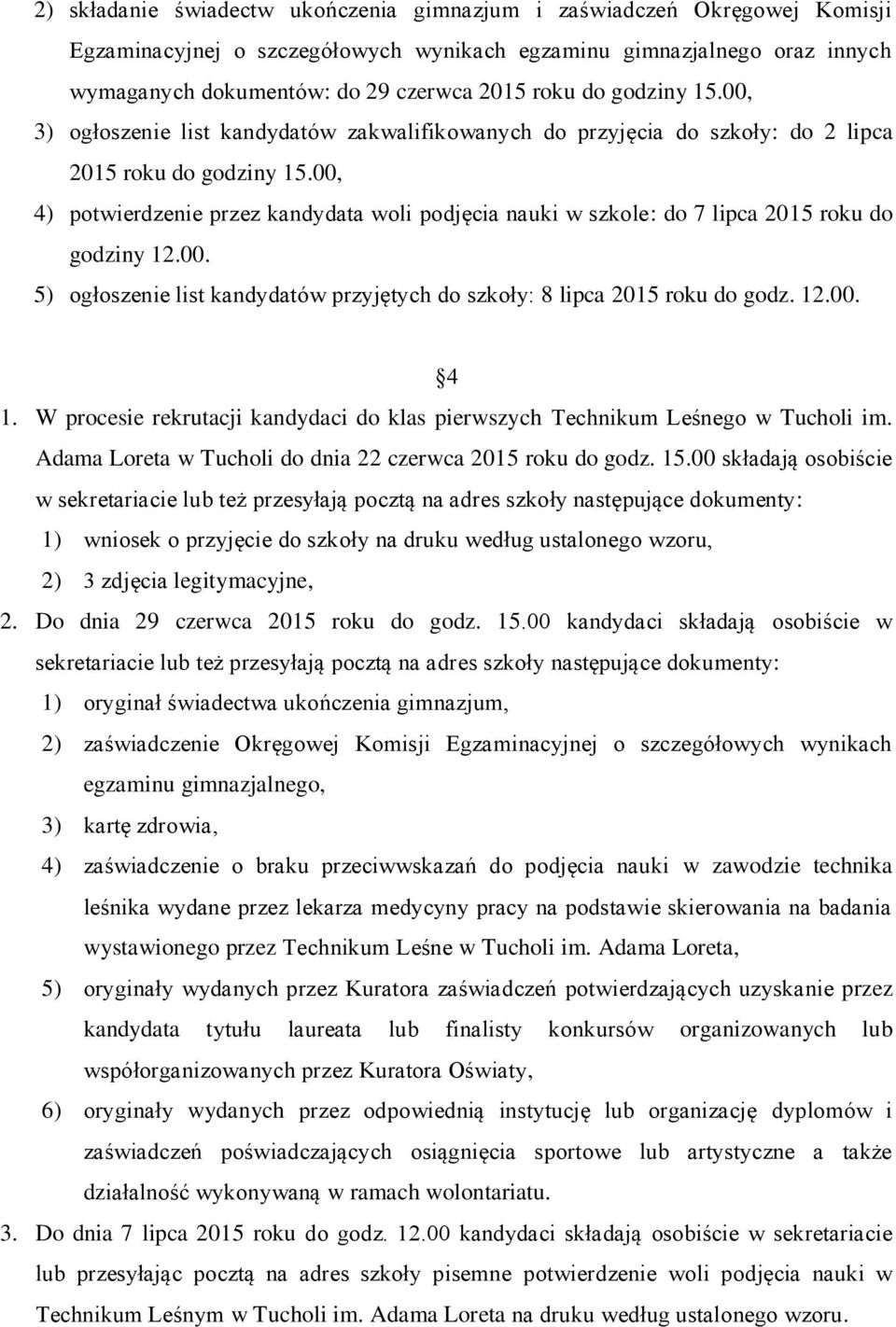 00, 4) potwierdzenie przez kandydata woli podjęcia nauki w szkole: do 7 lipca 2015 roku do godziny 12.00. 5) ogłoszenie list kandydatów przyjętych do szkoły: 8 lipca 2015 roku do godz. 12.00. 4 1.