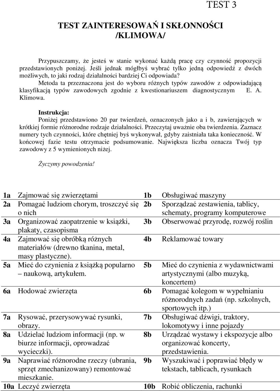 Metoda ta przeznaczona jest do wyboru różnych typów zawodów z odpowiadającą klasyfikacją typów zawodowych zgodnie z kwestionariuszem diagnostycznym E. A. Klimowa.