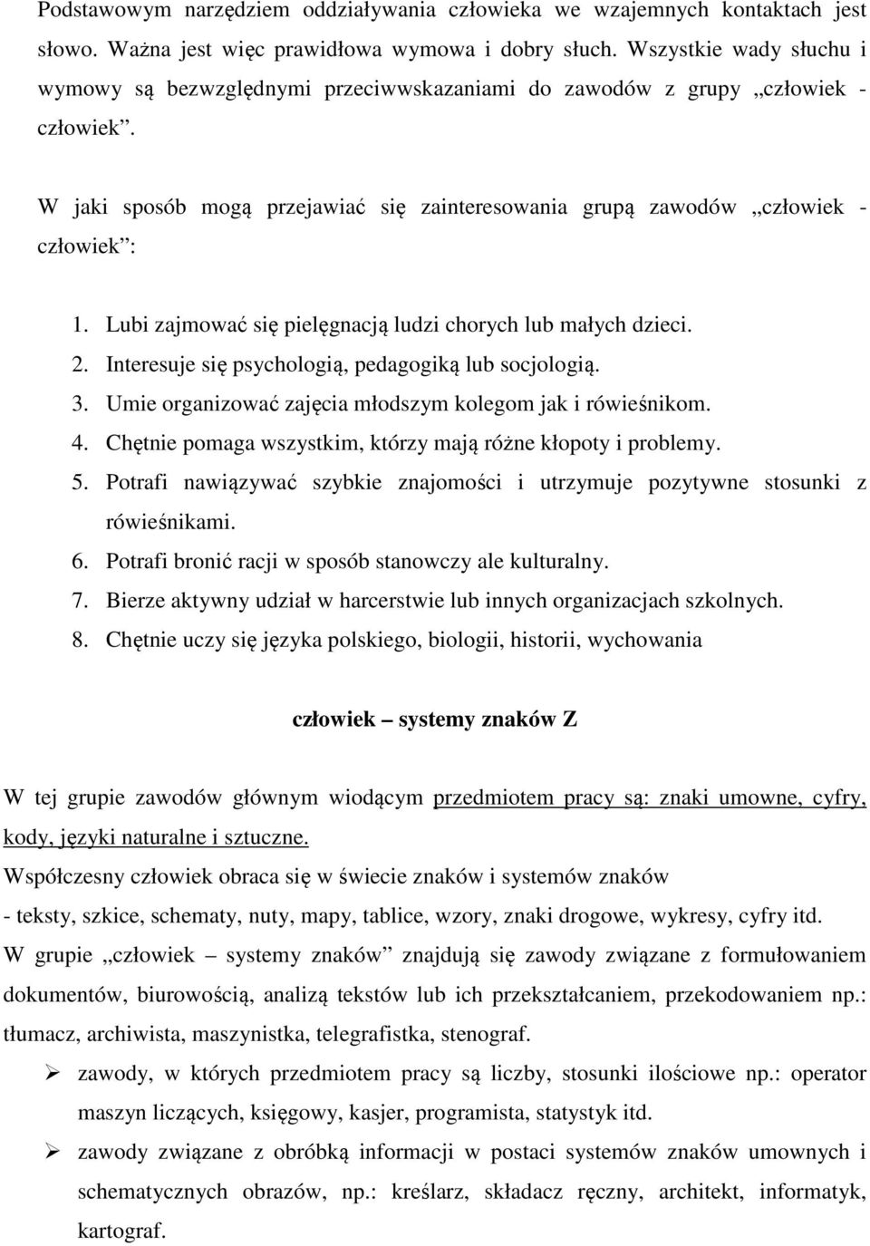 Lubi zajmować się pielęgnacją ludzi chorych lub małych dzieci. 2. Interesuje się psychologią, pedagogiką lub socjologią. 3. Umie organizować zajęcia młodszym kolegom jak i rówieśnikom. 4.