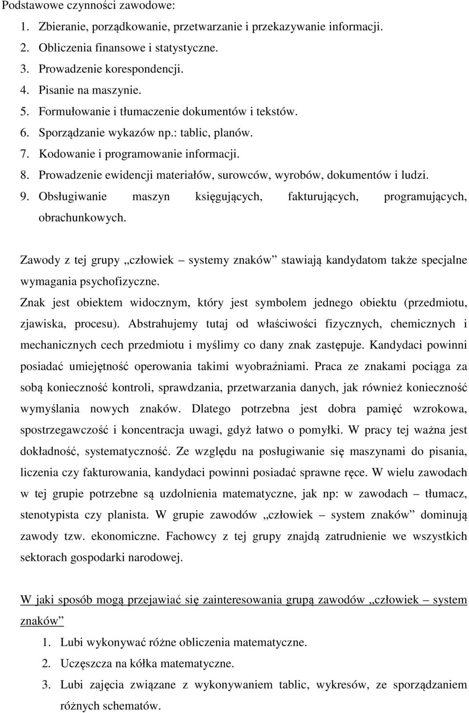 Prowadzenie ewidencji materiałów, surowców, wyrobów, dokumentów i ludzi. 9. Obsługiwanie maszyn księgujących, fakturujących, programujących, obrachunkowych.