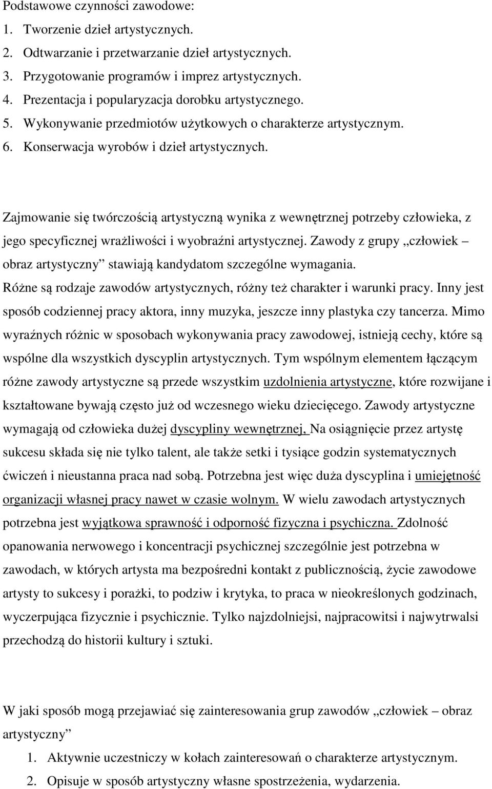 Zajmowanie się twórczością artystyczną wynika z wewnętrznej potrzeby człowieka, z jego specyficznej wrażliwości i wyobraźni artystycznej.