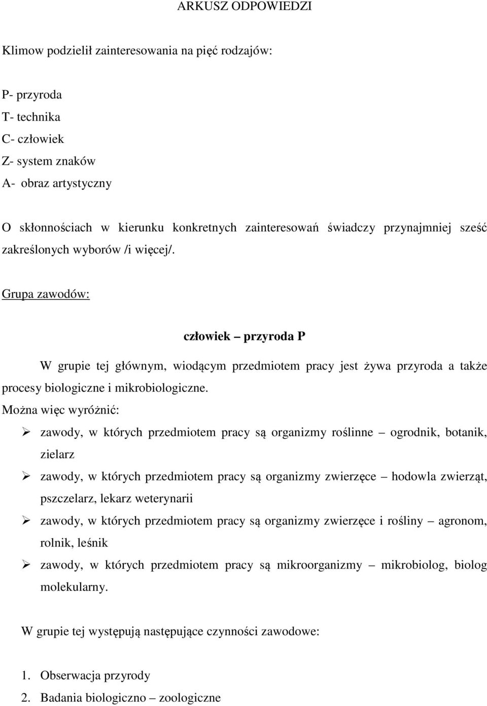 Grupa zawodów: człowiek przyroda P W grupie tej głównym, wiodącym przedmiotem pracy jest żywa przyroda a także procesy biologiczne i mikrobiologiczne.