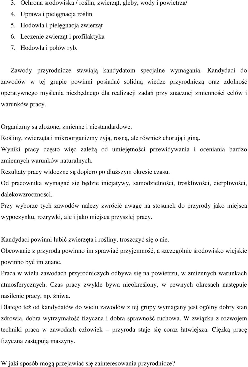 Kandydaci do zawodów w tej grupie powinni posiadać solidną wiedze przyrodniczą oraz zdolność operatywnego myślenia niezbędnego dla realizacji zadań przy znacznej zmienności celów i warunków pracy.