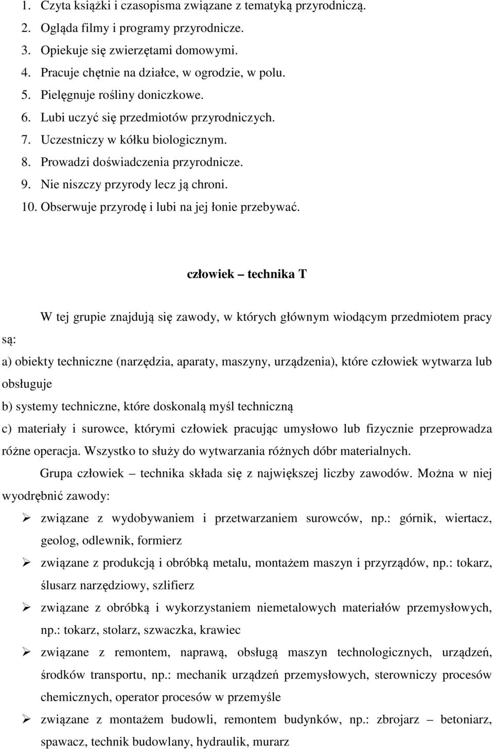 Obserwuje przyrodę i lubi na jej łonie przebywać.