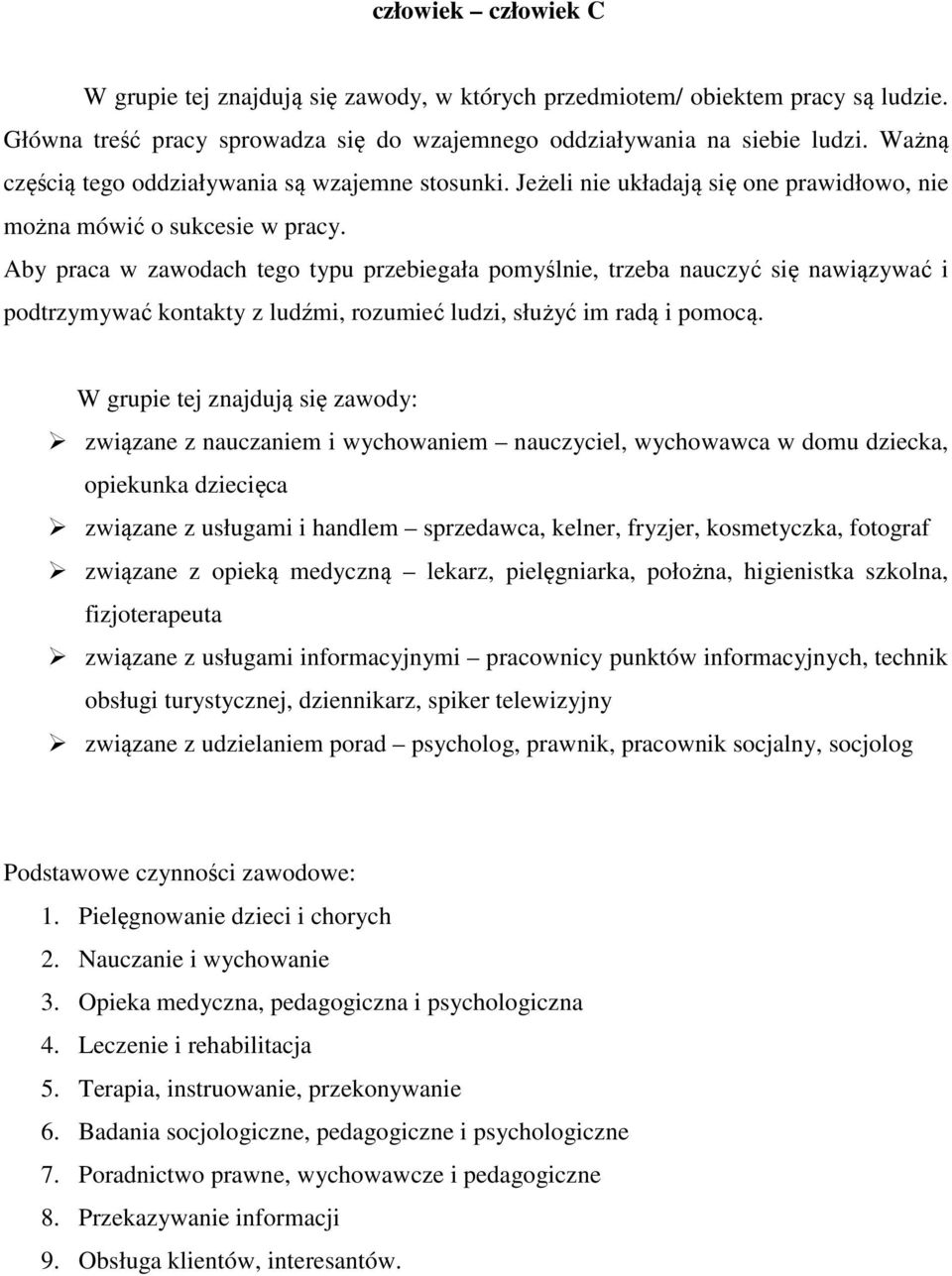 Aby praca w zawodach tego typu przebiegała pomyślnie, trzeba nauczyć się nawiązywać i podtrzymywać kontakty z ludźmi, rozumieć ludzi, służyć im radą i pomocą.