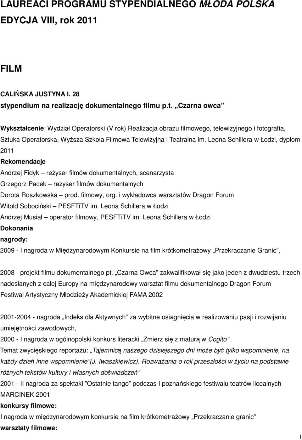 lnego filmu p.t. Czarna owca Wykształcenie: Wydział Operatorski (V rok) Realizacja obrazu filmowego, telewizyjnego i fotografia, Sztuka Operatorska, WyŜsza Szkoła Filmowa Telewizyjna i Teatralna im.