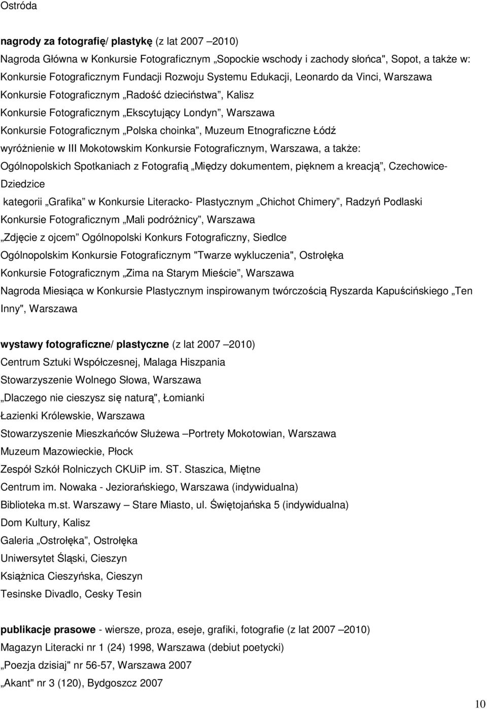 Etnograficzne Łódź wyróŝnienie w III Mokotowskim Konkursie Fotograficznym, Warszawa, a takŝe: Ogólnopolskich Spotkaniach z Fotografią Między dokumentem, pięknem a kreacją, Czechowice- Dziedzice