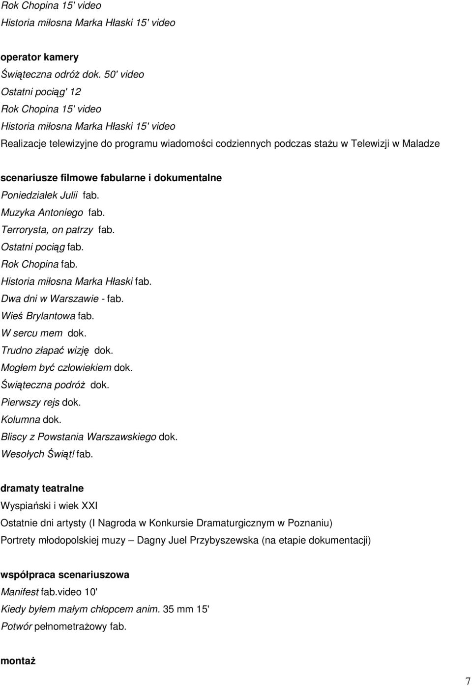 filmowe fabularne i dokumentalne Poniedziałek Julii fab. Muzyka Antoniego fab. Terrorysta, on patrzy fab. Ostatni pociąg fab. Rok Chopina fab. Historia miłosna Marka Hłaski fab.