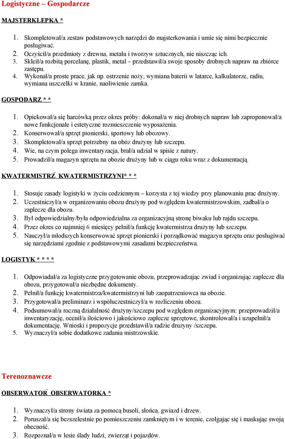 Wykonał/a proste prace, jak np. ostrzenie noży, wymiana baterii w latarce, kalkulatorze, radiu, wymiana uszczelki w kranie, naoliwienie zamka. GOSPODARZ * * 1.