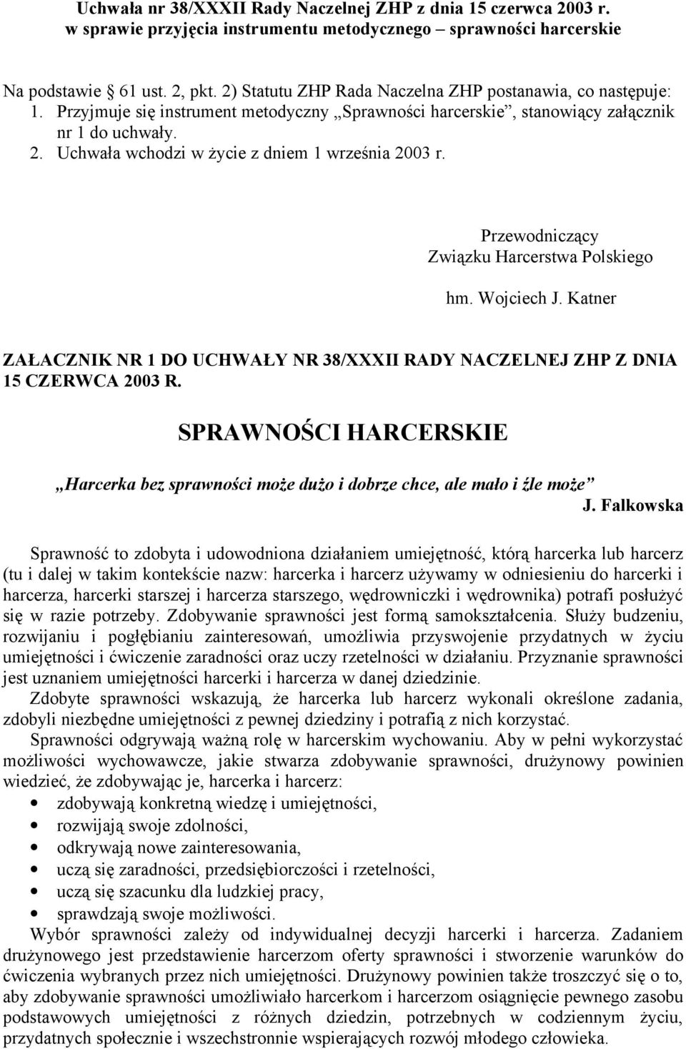 Uchwała wchodzi w życie z dniem 1 września 2003 r. Przewodniczący Związku Harcerstwa Polskiego hm. Wojciech J. Katner ZAŁACZNIK NR 1 DO UCHWAŁY NR 38/XXXII RADY NACZELNEJ ZHP Z DNIA 15 CZERWCA 2003 R.