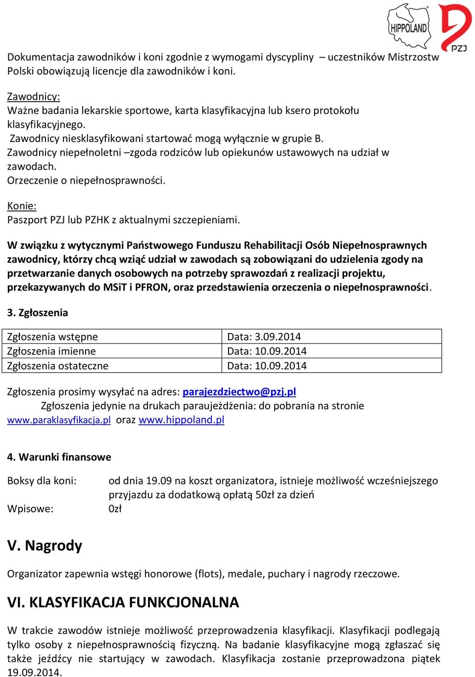 Zawodnicy niepełnoletni zgoda rodziców lub opiekunów ustawowych na udział w zawodach. Orzeczenie o niepełnosprawności. Konie: Paszport PZJ lub PZHK z aktualnymi szczepieniami.