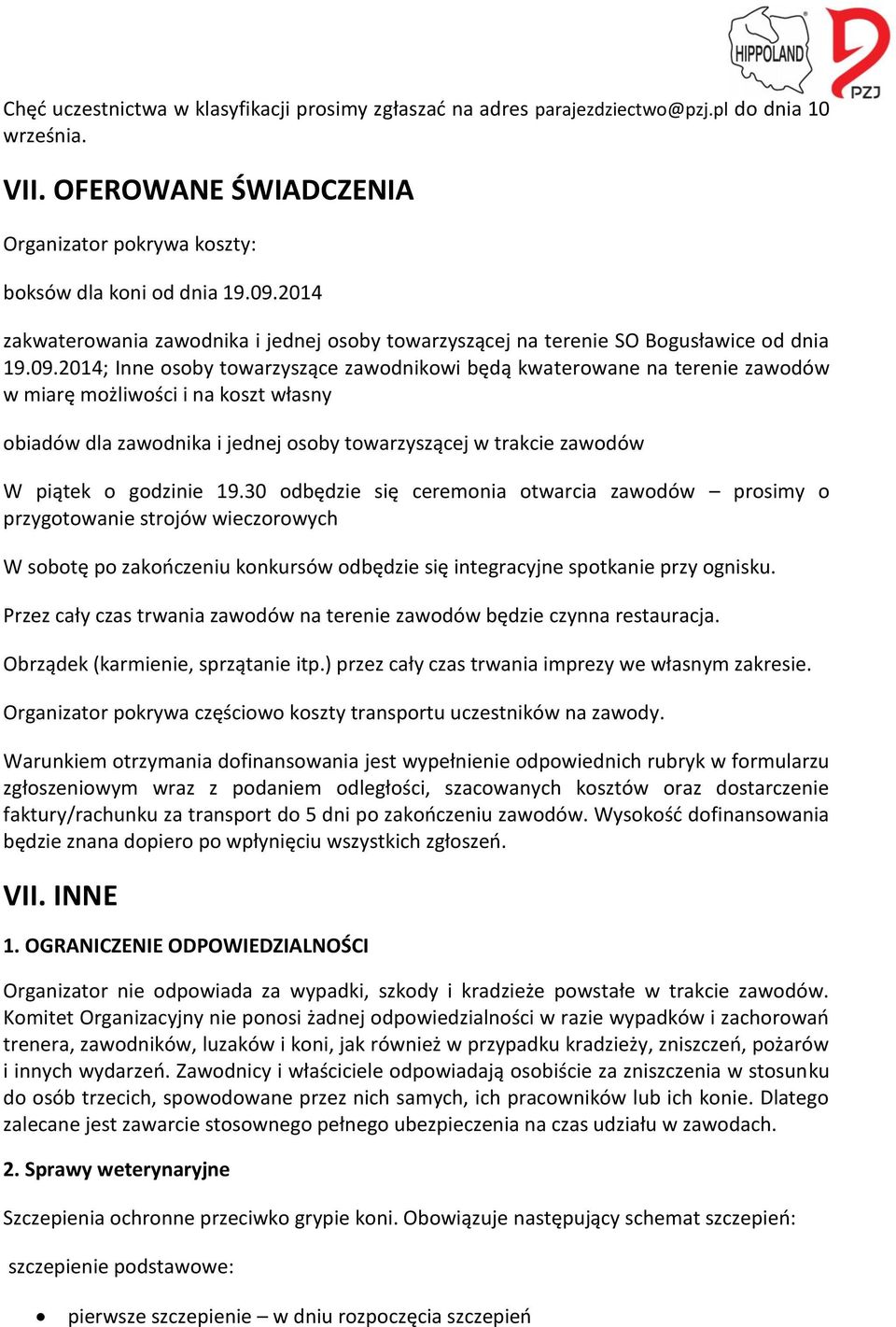 2014; Inne osoby towarzyszące zawodnikowi będą kwaterowane na terenie zawodów w miarę możliwości i na koszt własny obiadów dla zawodnika i jednej osoby towarzyszącej w trakcie zawodów W piątek o