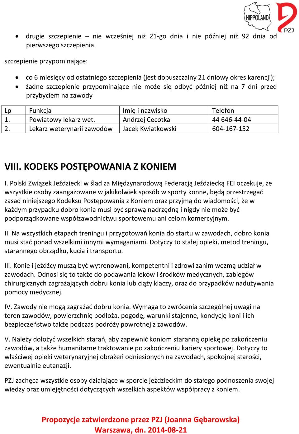 przybyciem na zawody Lp Funkcja Imię i nazwisko Telefon 1. Powiatowy lekarz wet. Andrzej Cecotka 44 646-44-04 2. Lekarz weterynarii zawodów Jacek Kwiatkowski 604-167-152 VIII.