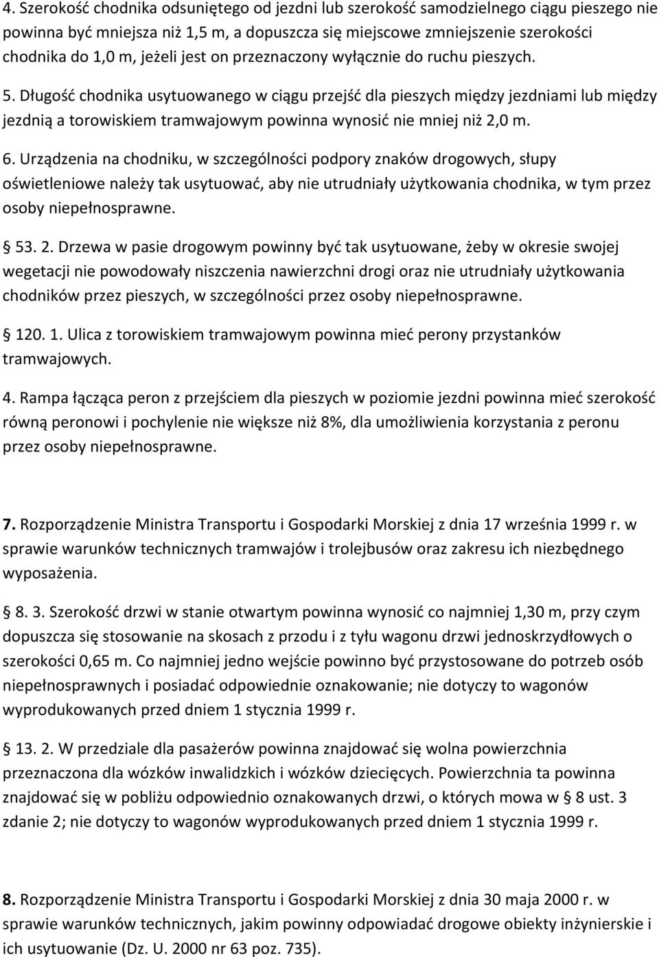 Długość chodnika usytuowanego w ciągu przejść dla pieszych między jezdniami lub między jezdnią a torowiskiem tramwajowym powinna wynosić nie mniej niż 2,0 m. 6.