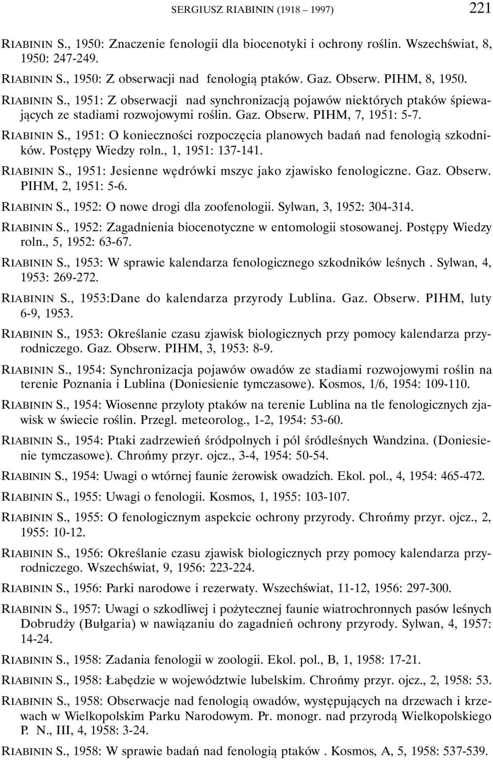 Postępy Wiedzy roln., 1, 1951: 137-141. RIABININ S., 1951: Jesienne wędrówki mszyc jako zjawisko fenologiczne. Gaz. Obserw. PIHM, 2, 1951: 5-6. RIABININ S., 1952: O nowe drogi dla zoofenologii.