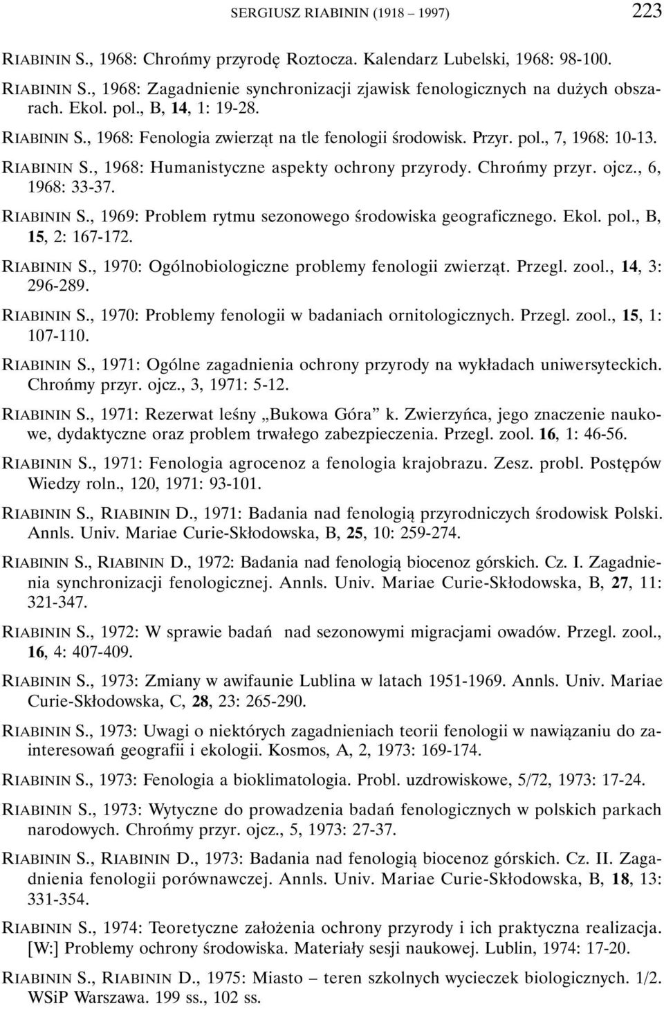 ojcz., 6, 1968: 33-37. RIABININ S., 1969: Problem rytmu sezonowego środowiska geograficznego. Ekol. pol., B, 15, 2: 167-172. RIABININ S., 1970: Ogólnobiologiczne problemy fenologii zwierząt. Przegl.