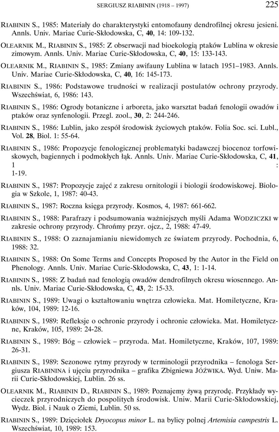 Annls. Univ. Mariae Curie-Skłodowska, C, 40, 16: 145-173. RIABININ S., 1986: Podstawowe trudności w realizacji postulatów ochrony przyrody. Wszechświat, 6, 1986: 143. RIABININ S., 1986: Ogrody botaniczne i arboreta, jako warsztat badań fenologii owadów i ptaków oraz synfenologii.