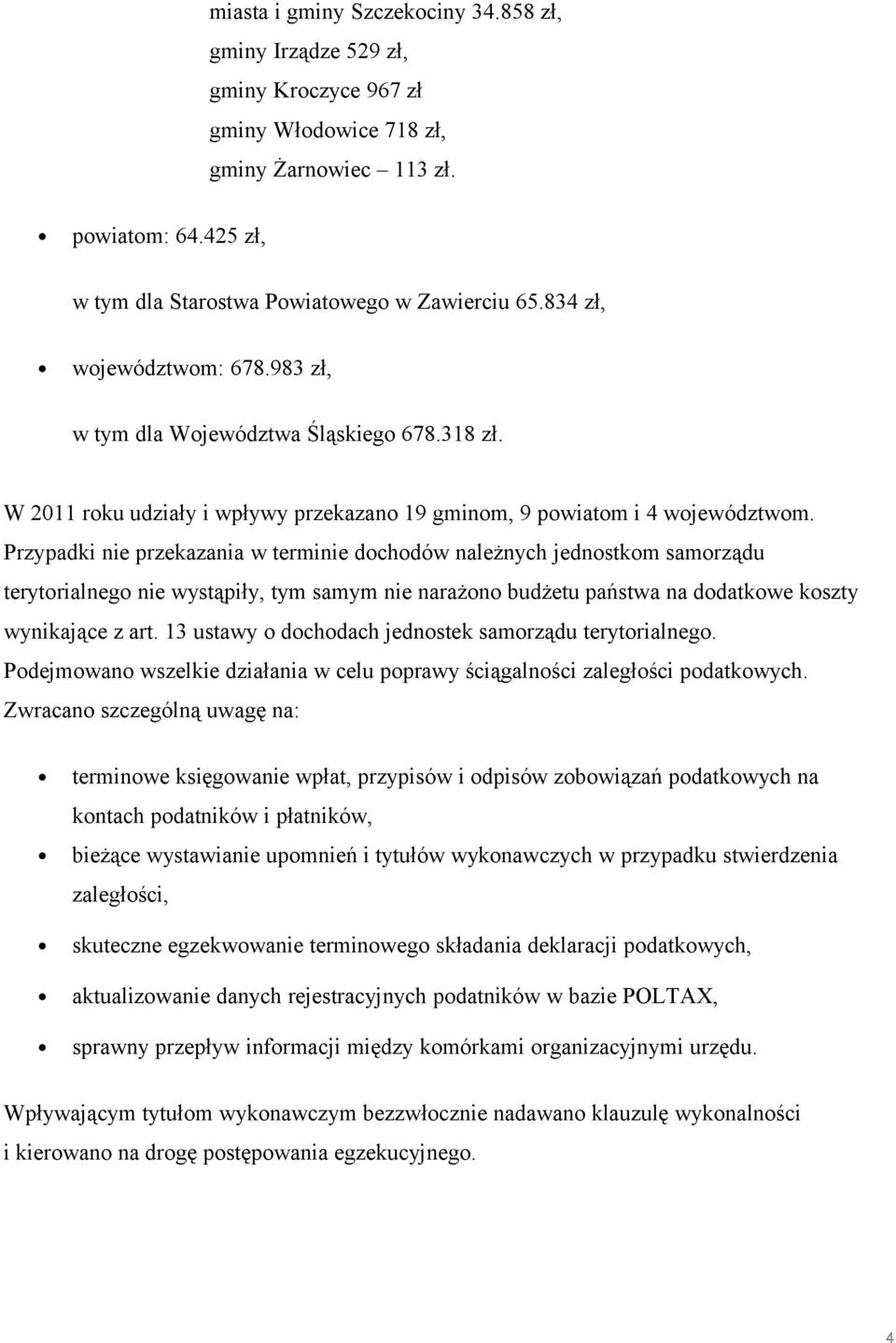 Przypadki nie przekazania w terminie dochodów należnych jednostkom samorządu terytorialnego nie wystąpiły, tym samym nie narażono budżetu państwa na dodatkowe koszty wynikające z art.