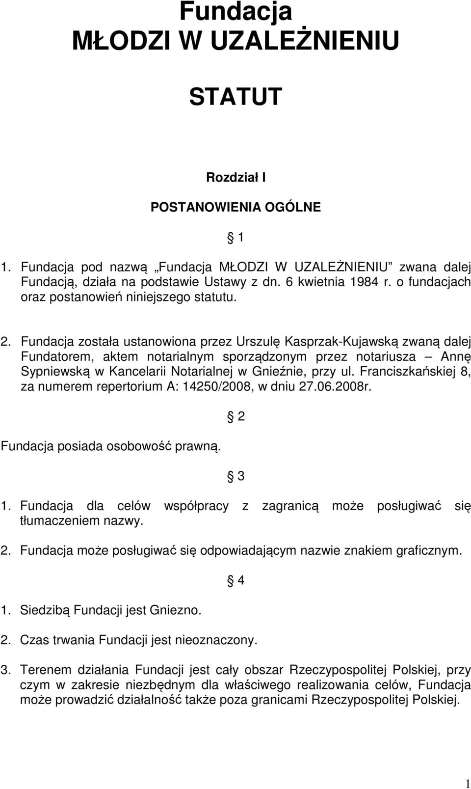 Fundacja została ustanowiona przez Urszulę Kasprzak-Kujawską zwaną dalej Fundatorem, aktem notarialnym sporządzonym przez notariusza Annę Sypniewską w Kancelarii Notarialnej w Gnieźnie, przy ul.