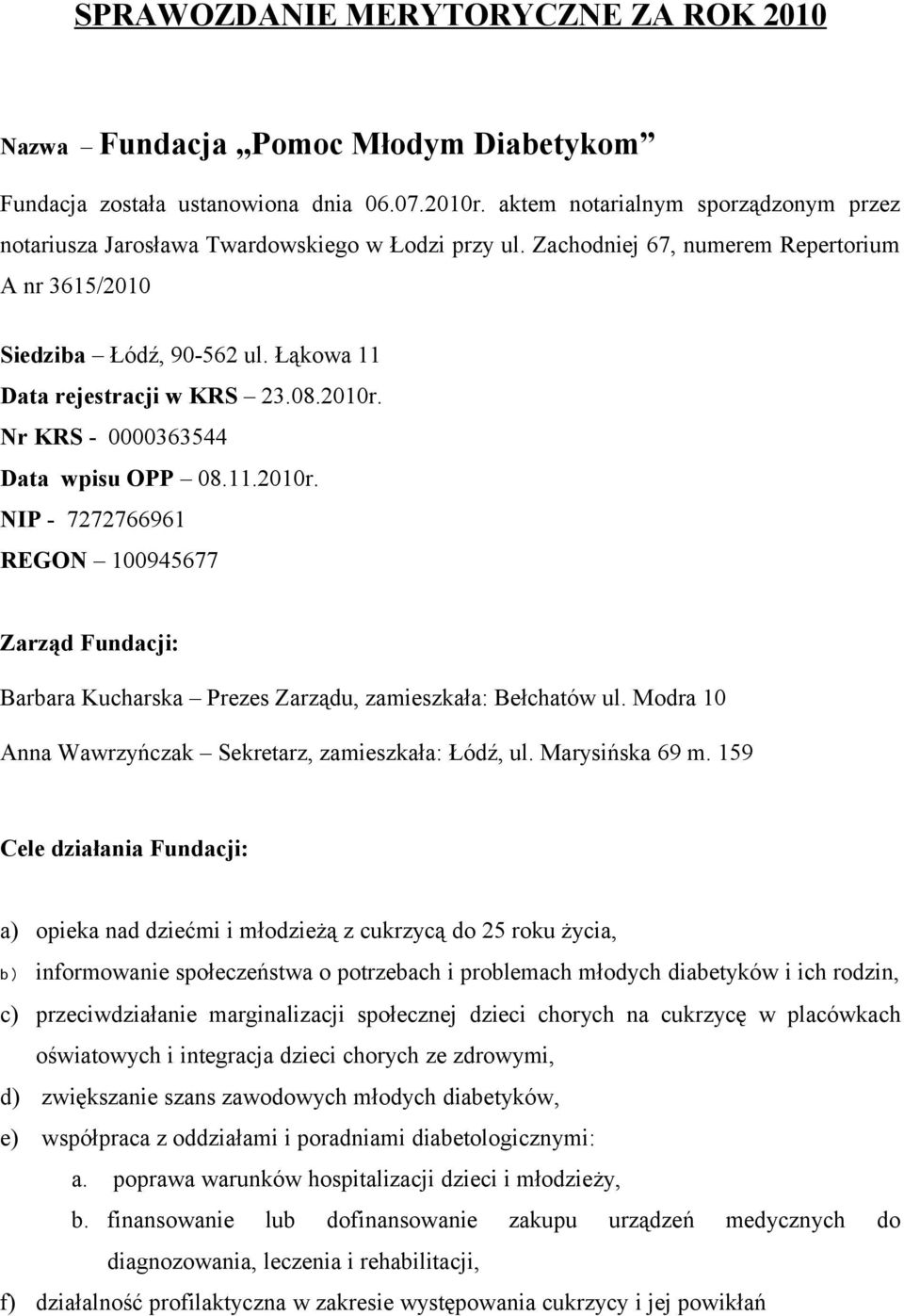 Łąkowa 11 Data rejestracji w KRS 23.08.2010r. Nr KRS - 0000363544 Data wpisu OPP 08.11.2010r. NIP - 7272766961 REGON 100945677 Zarząd Fundacji: Barbara Kucharska Prezes Zarządu, zamieszkała: Bełchatów ul.