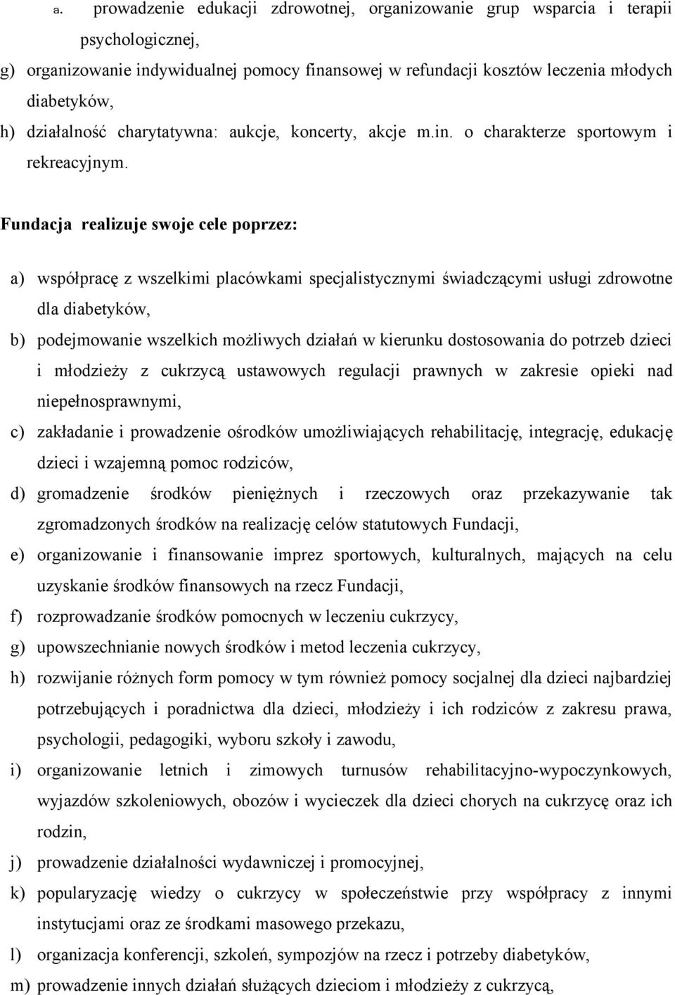 Fundacja realizuje swoje cele poprzez: a) współpracę z wszelkimi placówkami specjalistycznymi świadczącymi usługi zdrowotne dla diabetyków, b) podejmowanie wszelkich możliwych działań w kierunku