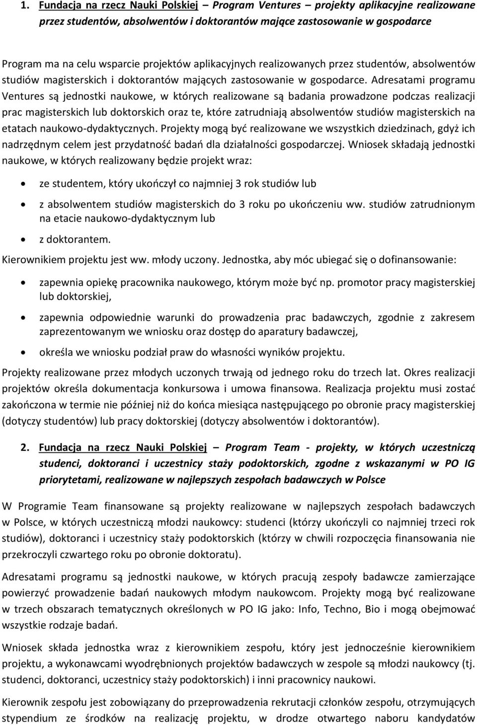 Adresatami programu Ventures są jednostki naukowe, w których realizowane są badania prowadzone podczas realizacji prac magisterskich lub doktorskich oraz te, które zatrudniają absolwentów studiów