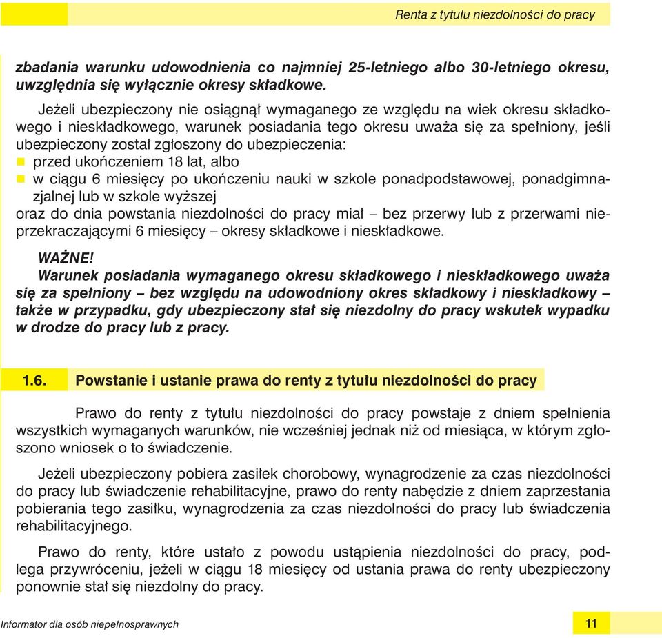 ubezpieczenia: r przed ukończeniem 18 lat, albo r w ciągu 6 miesięcy po ukończeniu nauki w szkole ponadpodstawowej, ponadgimnazjalnej lub w szkole wyższej oraz do dnia powstania niezdolności do pracy