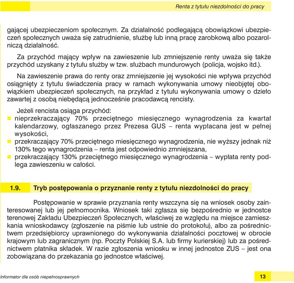 Za przychód mający wpływ na zawieszenie lub zmniejszenie renty uważa się także przychód uzyskany z tytułu służby w tzw. służbach mundurowych (policja, wojsko itd.).