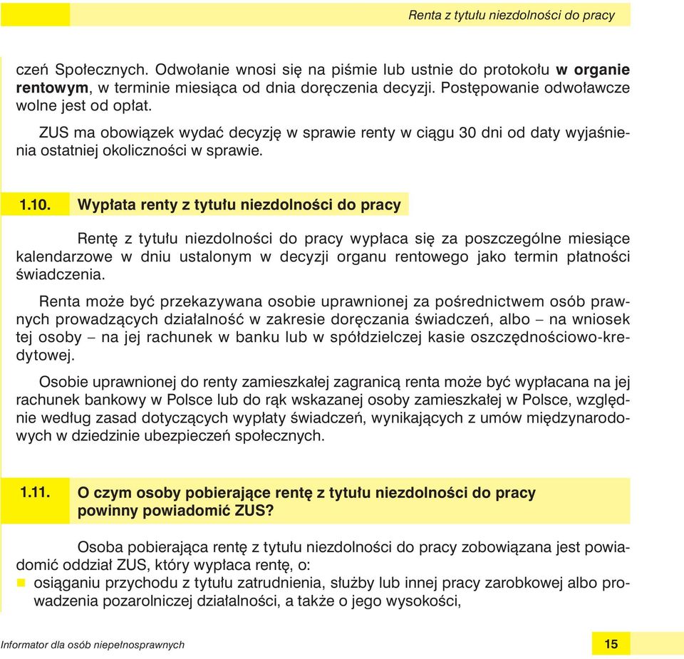 Wypłata renty z tytułu niezdolności do pracy Rentę z tytułu niezdolności do pracy wypłaca się za poszczególne miesiące kalendarzowe w dniu ustalonym w decyzji organu rentowego jako termin płatności