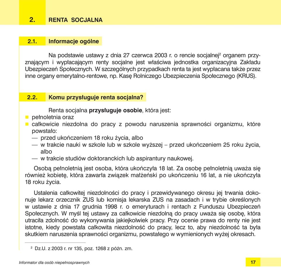 W szczególnych przypadkach renta ta jest wypłacana także przez inne organy emerytalno-rentowe, np. Kasę Rolniczego Ubezpieczenia Społecznego (KRUS). 2.2. Komu przysługuje renta socjalna?