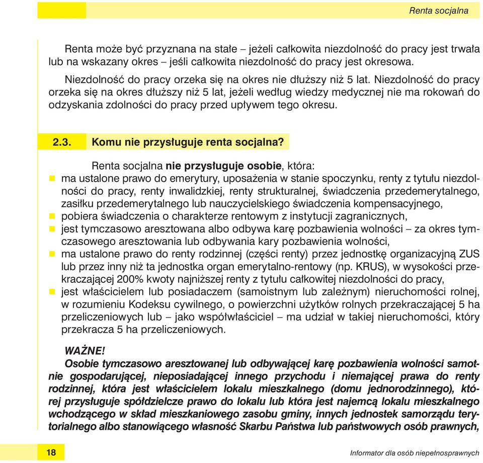 Niezdolność do pracy orzeka się na okres dłuższy niż 5 lat, jeżeli według wiedzy medycznej nie ma rokowań do odzyskania zdolności do pracy przed upływem tego okresu. 2.3.