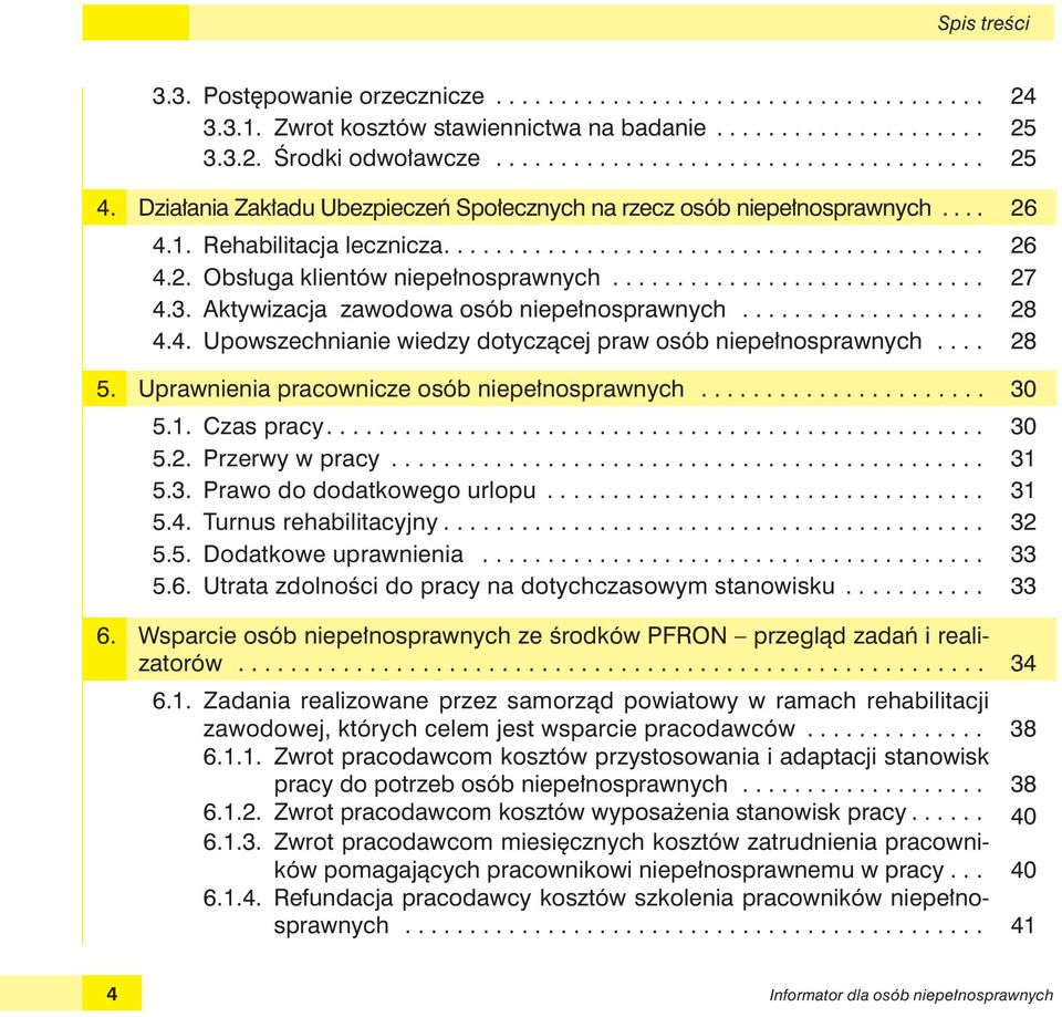 ............................ 27 4.3. Aktywizacja zawodowa osób niepełnosprawnych................... 28 4.4. Upowszechnianie wiedzy dotyczącej praw osób niepełnosprawnych.... 28 5.