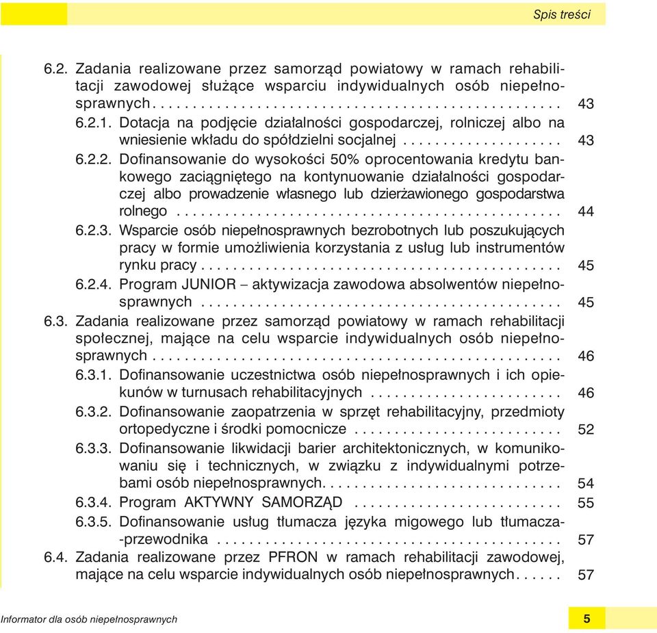 ............................................... 44 6.2.3. Wsparcie osób niepełnosprawnych bezrobotnych lub poszukujących pracy w formie umożliwienia korzystania z usług lub instrumentów rynku pracy.