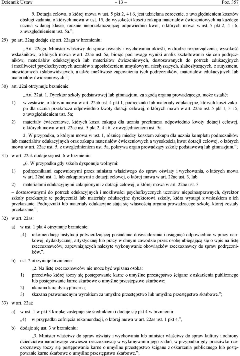 ; 29) po art. 22ag dodaje się art. 22aga w brzmieniu: Art. 22aga. Minister właściwy do spraw oświaty i wychowania określi, w drodze rozporządzenia, wysokość wskaźników, o których mowa w art. 22ae ust.