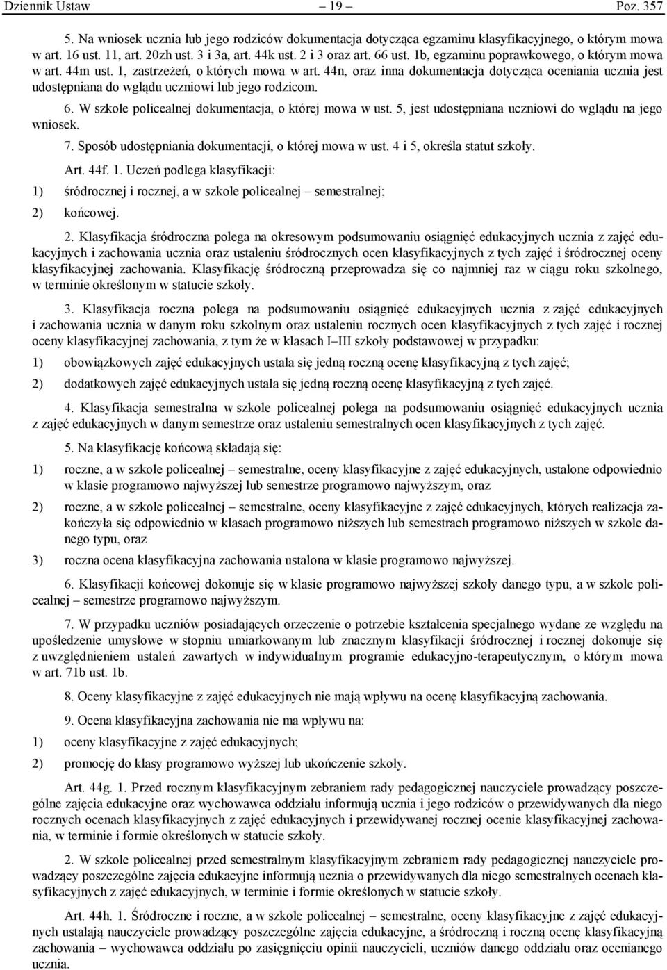 44n, oraz inna dokumentacja dotycząca oceniania ucznia jest udostępniana do wglądu uczniowi lub jego rodzicom. 6. W szkole policealnej dokumentacja, o której mowa w ust.