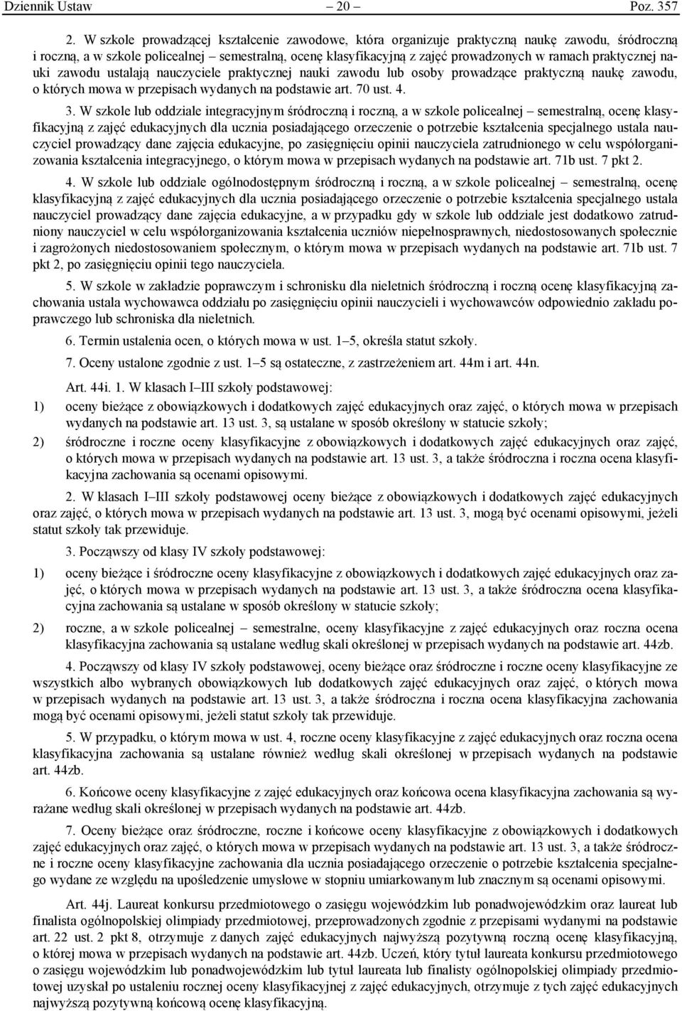 praktycznej nauki zawodu ustalają nauczyciele praktycznej nauki zawodu lub osoby prowadzące praktyczną naukę zawodu, o których mowa w przepisach wydanych na podstawie art. 70 ust. 4. 3.