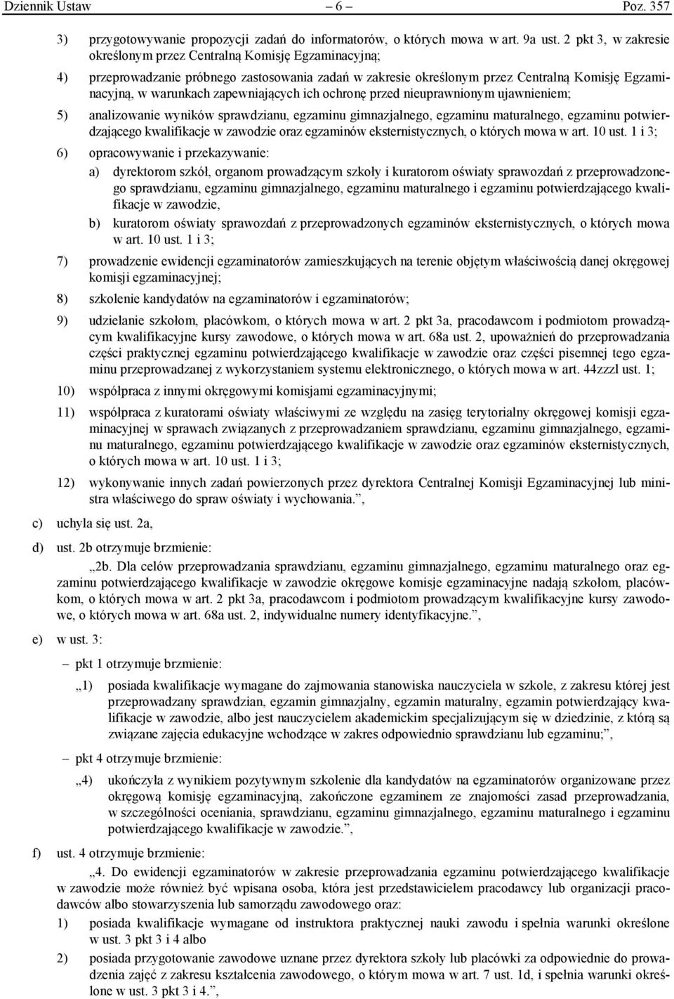 zapewniających ich ochronę przed nieuprawnionym ujawnieniem; 5) analizowanie wyników sprawdzianu, egzaminu gimnazjalnego, egzaminu maturalnego, egzaminu potwierdzającego kwalifikacje w zawodzie oraz