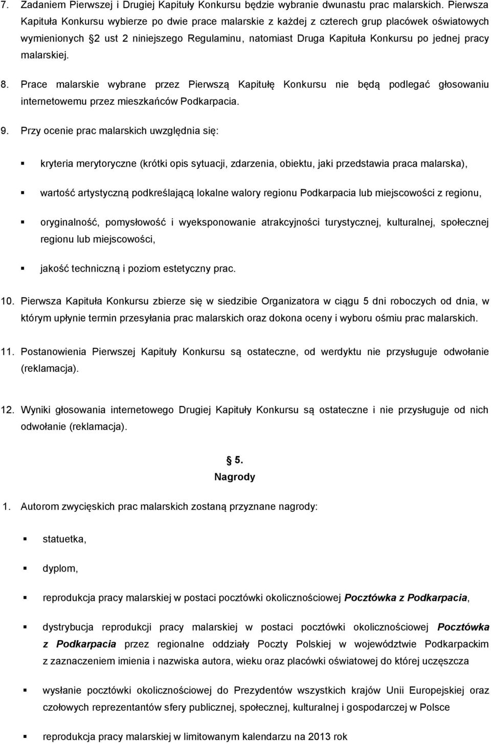 pracy malarskiej. 8. Prace malarskie wybrane przez Pierwszą Kapitułę Konkursu nie będą podlegać głosowaniu internetowemu przez mieszkańców Podkarpacia. 9.