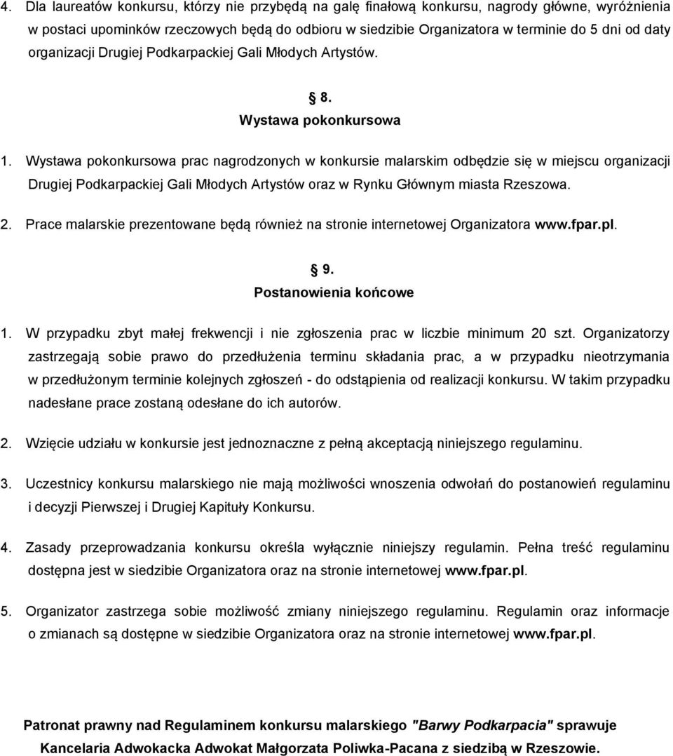 Wystawa pokonkursowa prac nagrodzonych w konkursie malarskim odbędzie się w miejscu organizacji Drugiej Podkarpackiej Gali Młodych Artystów oraz w Rynku Głównym miasta Rzeszowa. 2.