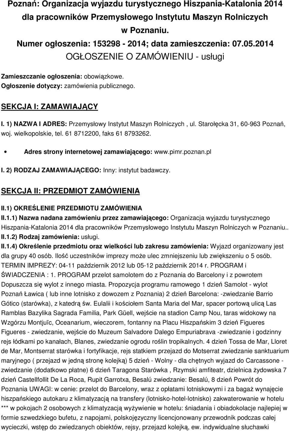 1) NAZWA I ADRES: Przemysłowy Instytut Maszyn Rolniczych, ul. Starołęcka 31, 60-963 Poznań, woj. wielkopolskie, tel. 61 8712200, faks 61 8793262. Adres strony internetowej zamawiającego: www.pimr.